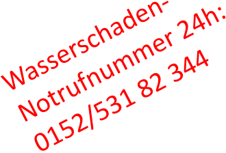 Wasserschaden- Notrufnummer 24h: 0152/531 82 344